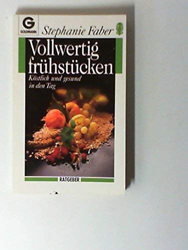 Vollwertig frühstücken: köstlich und gesund in den Tag (Goldmann Ratgeber) Self-help