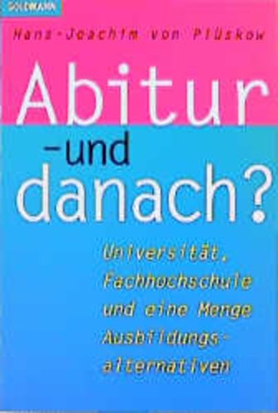 Abitur - und danach?: Universität, Fachhochschule und eine Menge Ausbildungsalternativen (Goldmann Ratgeber) Business, Finance & Career