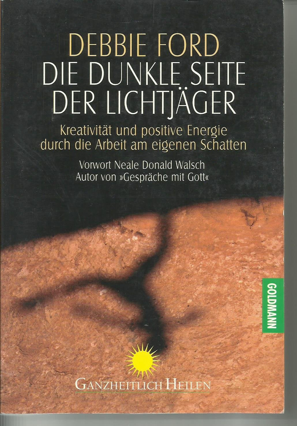 Die dunkle Seite der Lichtjäger: Kreativität und positive Energie durch die Arbeit am eigenen Schatten - Vorwort Neale Donald Walsch Autor von ... Schatten. Vorw. v. Neale Donald Walsch Psychology