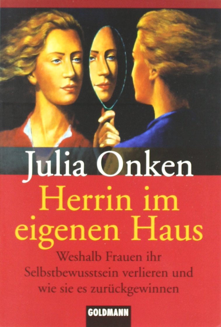 Herrin im eigenen Haus: Weshalb Frauen ihr Selbstbewusstsein verlieren und wie sie es zurückgewinnen Psychology