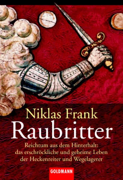 Raubritter: Reichtum aus dem Hinterhalt; das erschröckliche und geheime Leben der Heckenreiter und Wegelagerer (Goldmann Sachbücher) Contemporary literature