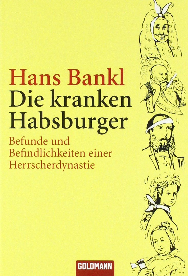 Die kranken Habsburger: Befunde und Befindlichkeiten einer Herrscherdynastie Books