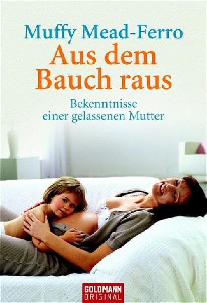 Aus dem Bauch raus: Bekenntnisse einer gelassenen Mutter (Goldmann Sachbücher) Psychology