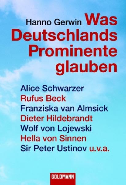 Was Deutschlands Prominente glauben: Alice Schwarzer, Rufus Beck, Franziska van Almsick, Dieter Hildebrandt, Wolf von Lojewski, Hella von Sinnen, Sir Peter Ustinov u.v.a. (Goldmann Sachbücher) Art & Literature