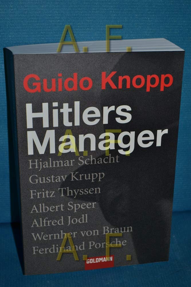 Hitlers Manager: Hjalmar Schacht . Gustav Krupp . Fritz Thyssen . Albert Speer . Alfred Jodl . Wernher von Braun . Ferdinand Porsche Memories