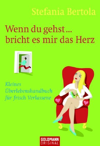Wenn du gehst ... bricht es mir das Herz: Kleines Überlebenshandbuch für frisch Verlassene Partnership & Love