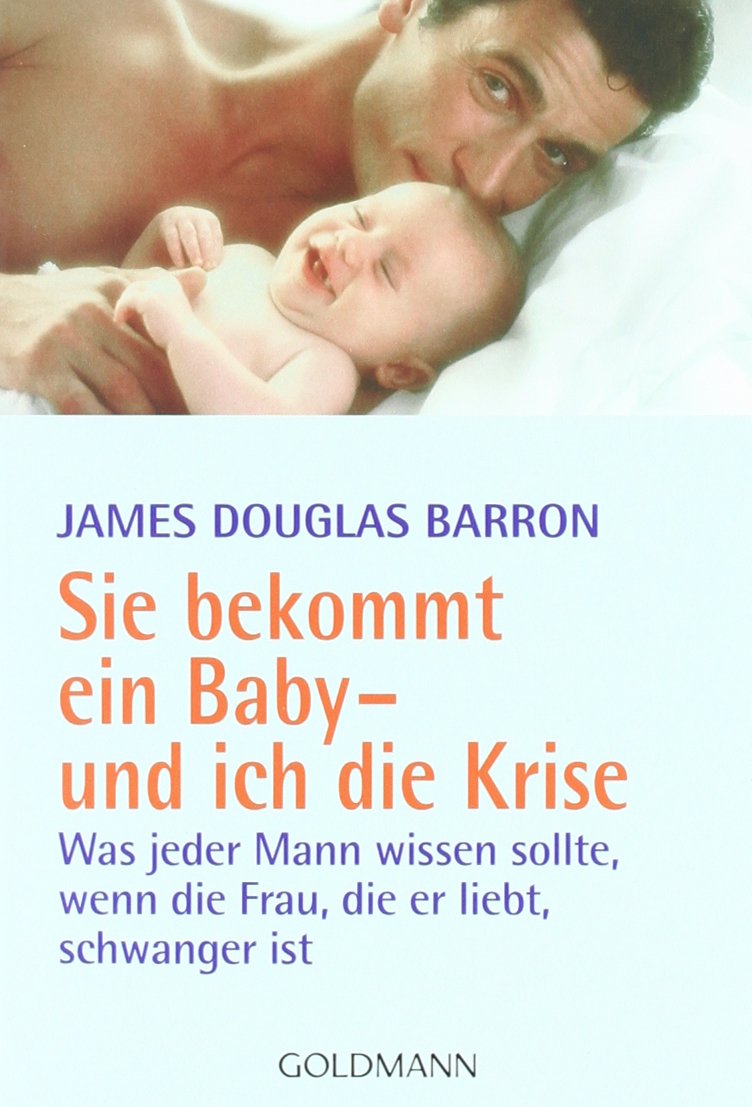 Sie bekommt ein Baby - und ich die Krise: Was jeder Mann wissen sollte, wenn die Frau, die er liebt, schwanger ist Health, Nutrition & Fitness