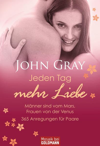 Jeden Tag mehr Liebe - Männer sind vom Mars, Frauen von der Venus: 365 Anregungen für Paare (Mosaik bei Goldmann) Partnership & Love