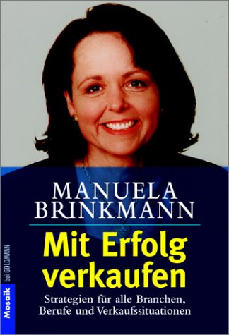 Mit Erfolg verkaufen. Was jeder wissen sollte. Strategien für alle Branchen, Berufe und Verkaufssituationen Business, Finance & Career