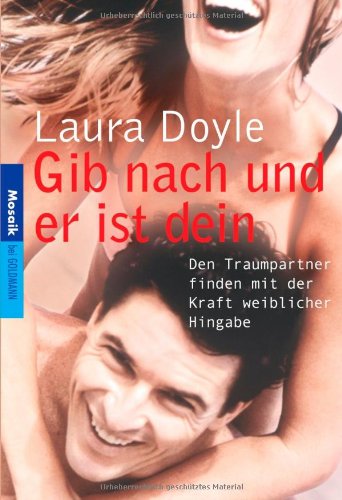 Gib nach und er ist dein: Den Traumpartner finden mit der Kraft weiblicher Hingabe Partnership & Love