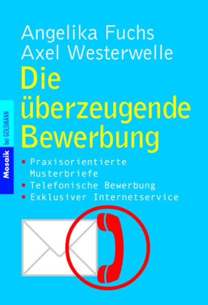 Die überzeugende Bewerbung: · Praxisorientierte Musterbriefe · Telefonische Bewerbung · Exklusiver Internetservice (Mosaik bei Goldmann) Self-help