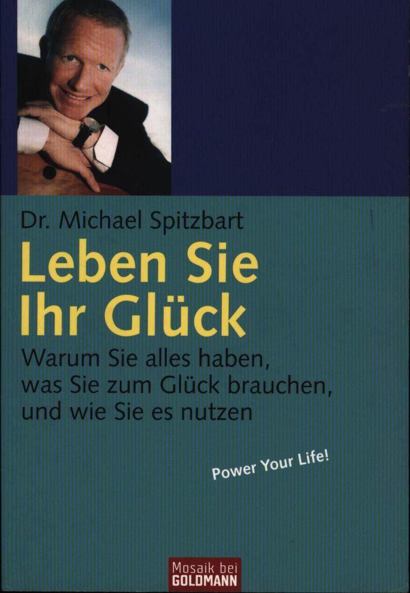 Leben Sie Ihr Glück: Warum Sie alles haben, was Sie zum Glück brauchen, und wie Sie es nutzen Lifestyle