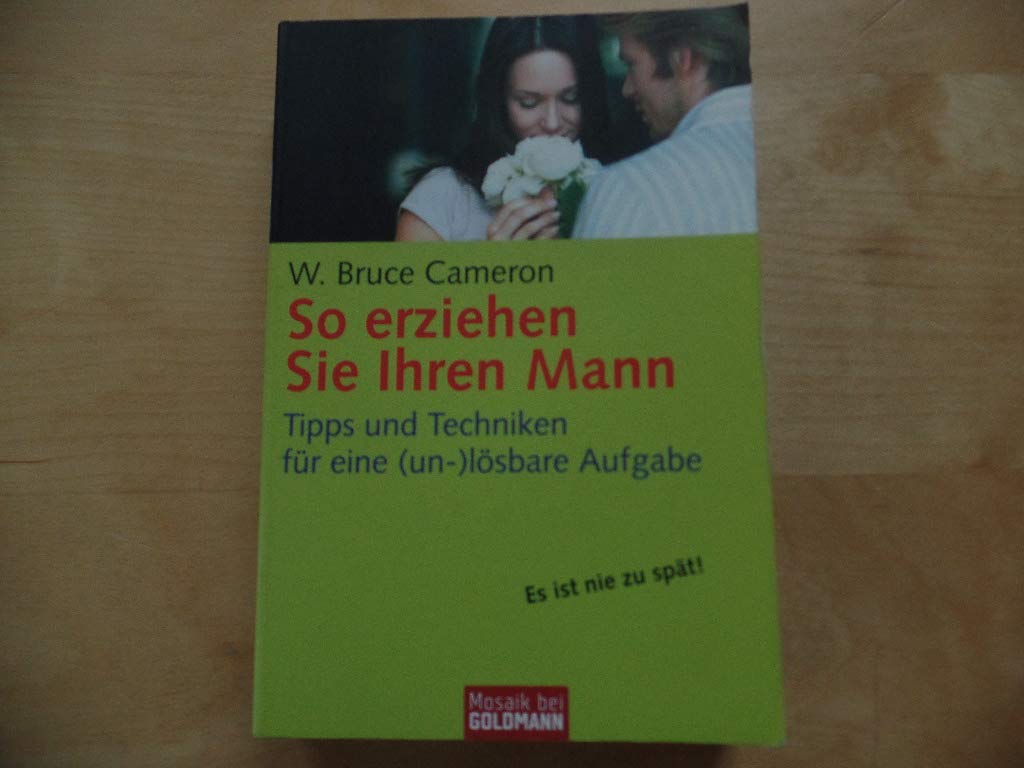 So erziehen Sie Ihren Mann: Tipps und Techniken für eine (un-)lösbare Aufgabe (Mosaik bei Goldmann) Partnership & Love
