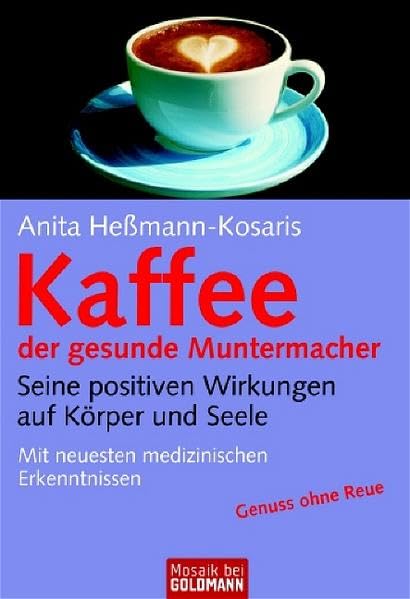 Kaffee - der gesunde Muntermacher: Seine positiven Wirkungen auf Körper und Seele Mit neuesten medizinischen Erkenntnissen (Mosaik bei Goldmann) Health, Nutrition & Fitness