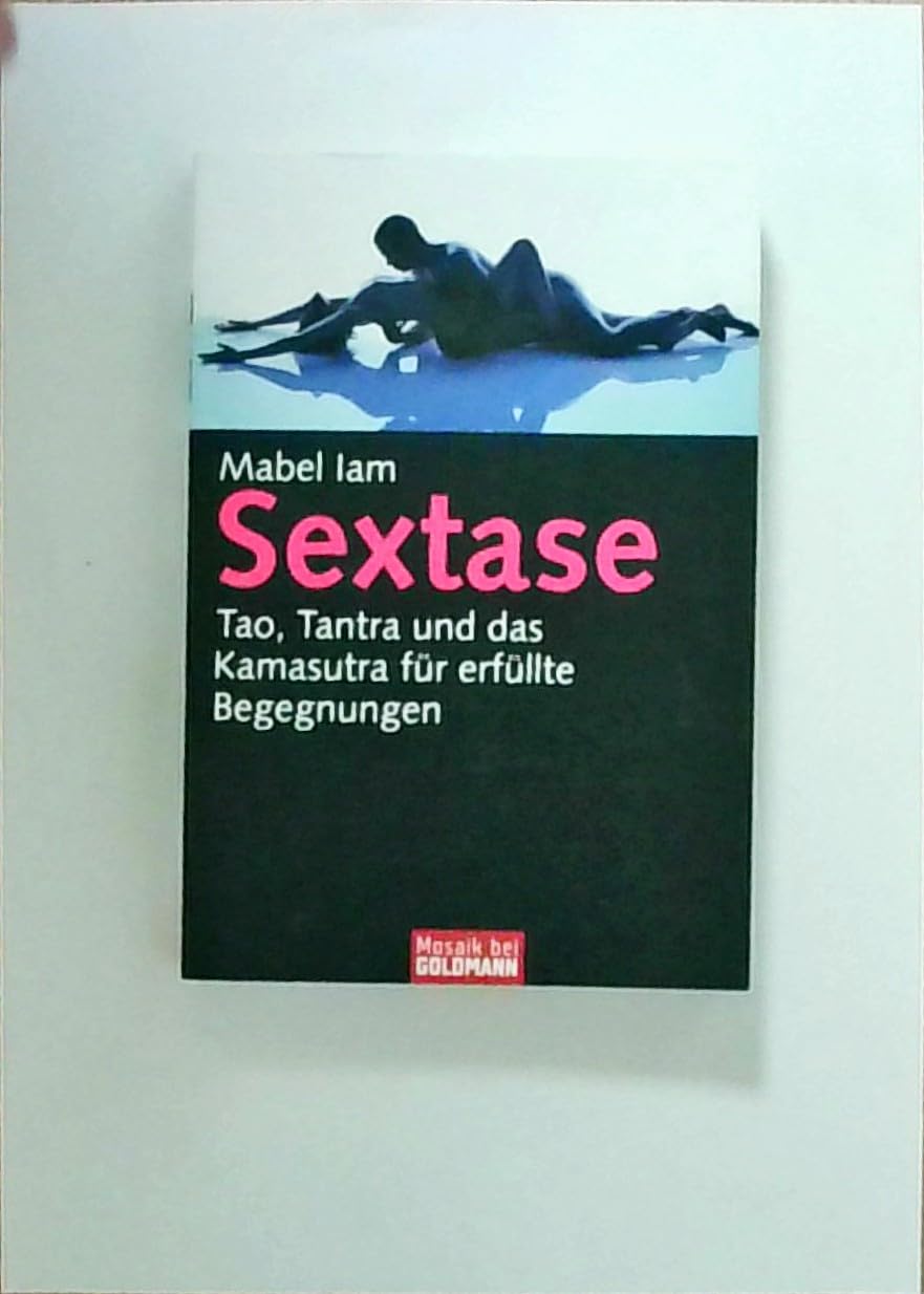 Sextase: Tao, Tantra und das Kamasutra - für erfüllte Begegnungen (Mosaik bei Goldmann) Partnership & Love