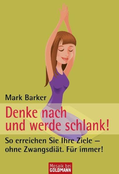 Denke nach und werde schlank!: So erreichen Sie Ihre Ziele - ohne Zwangsdiät. Für immer! (Mosaik bei Goldmann) Leisure & Fun