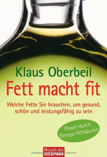 Fett macht fit: Welche Fette Sie brauchen, um gesund, schön und leistungsfähig zu sein Health, Nutrition & Fitness