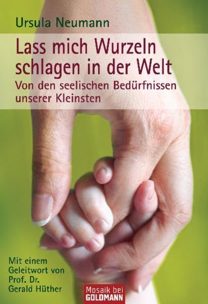 Lass mich Wurzeln schlagen in der Welt: Von den seelischen Bedürfnissen unserer Kleinsten - Mit einem Geleitwort von Prof. Dr. Gerald Hüther Parents & Children