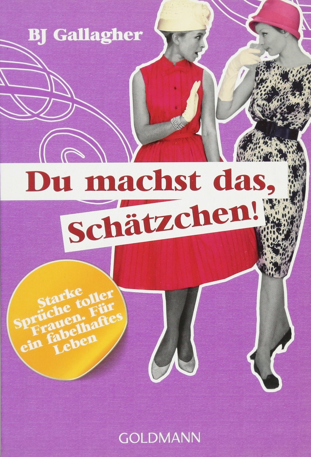 Du machst das, Schätzchen!: Starke Sprüche toller Frauen. - Für ein fabelhaftes Leben: Starke Sprüche toller Frauen - Für ein fabelhaftes Leben. Deutsche Erstausgabe Living & Furnishing