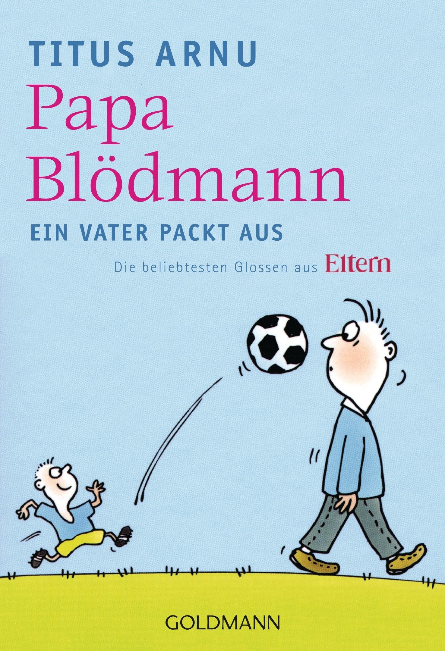 Papa Blödmann: Ein Vater packt aus - Die beliebtesten Glossen aus ELTERN - Partnership & Love