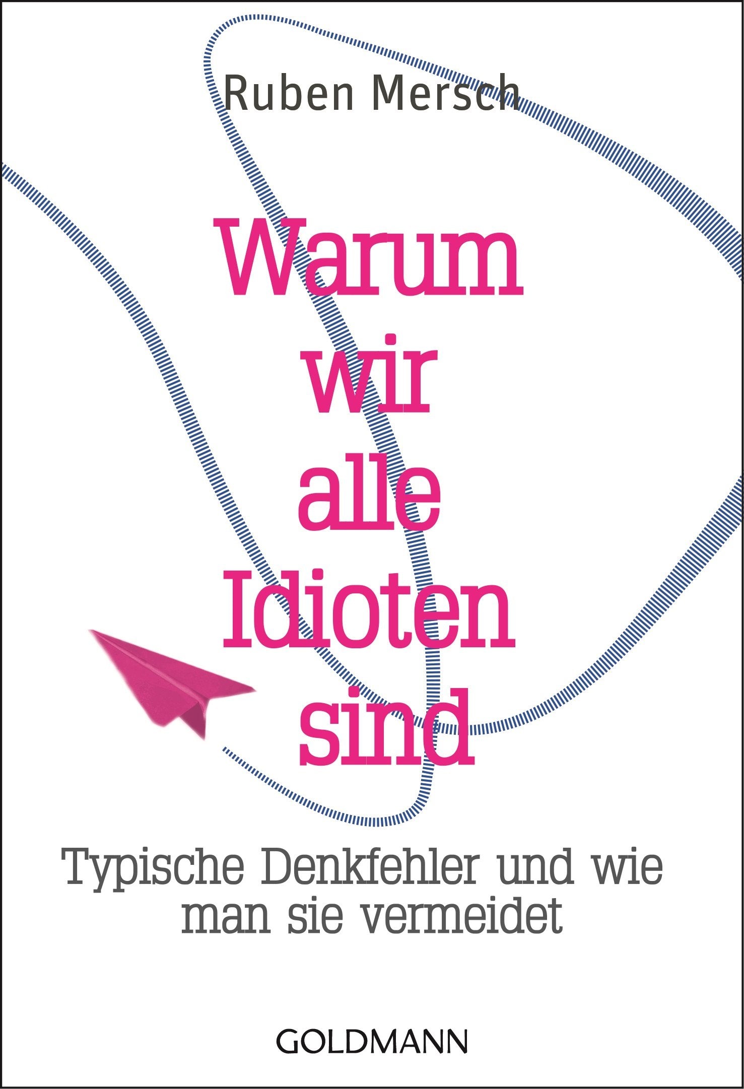Warum wir alle Idioten sind: Typische Denkfehler und wie man sie vermeidet Business, Finance & Career