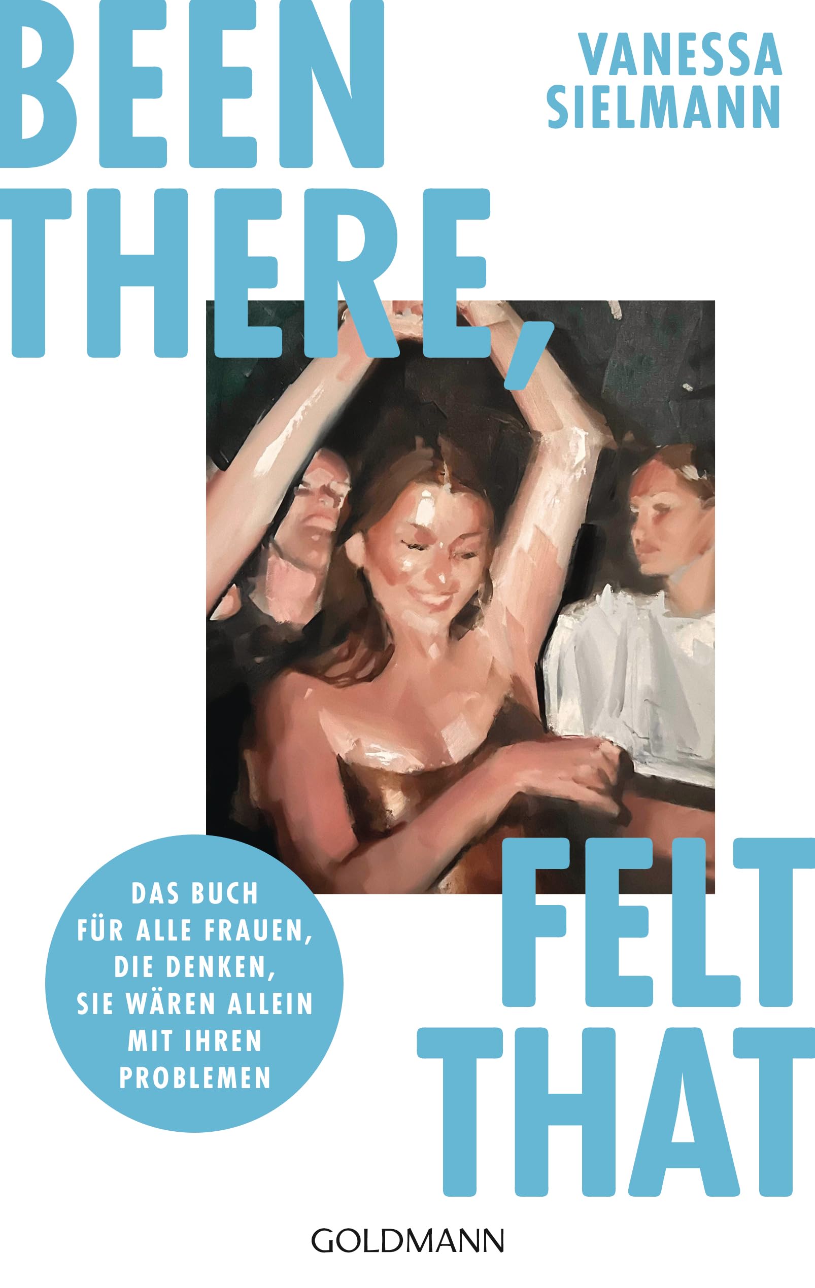 Been there, felt that: Das Buch für alle Frauen, die denken, sie wären allein mit ihren Problemen Politics & History
