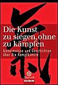 Die Kunst zu siegen, ohne zu kämpfen: Geheimnisse und Geschichten über die Kampfkünste Self-help