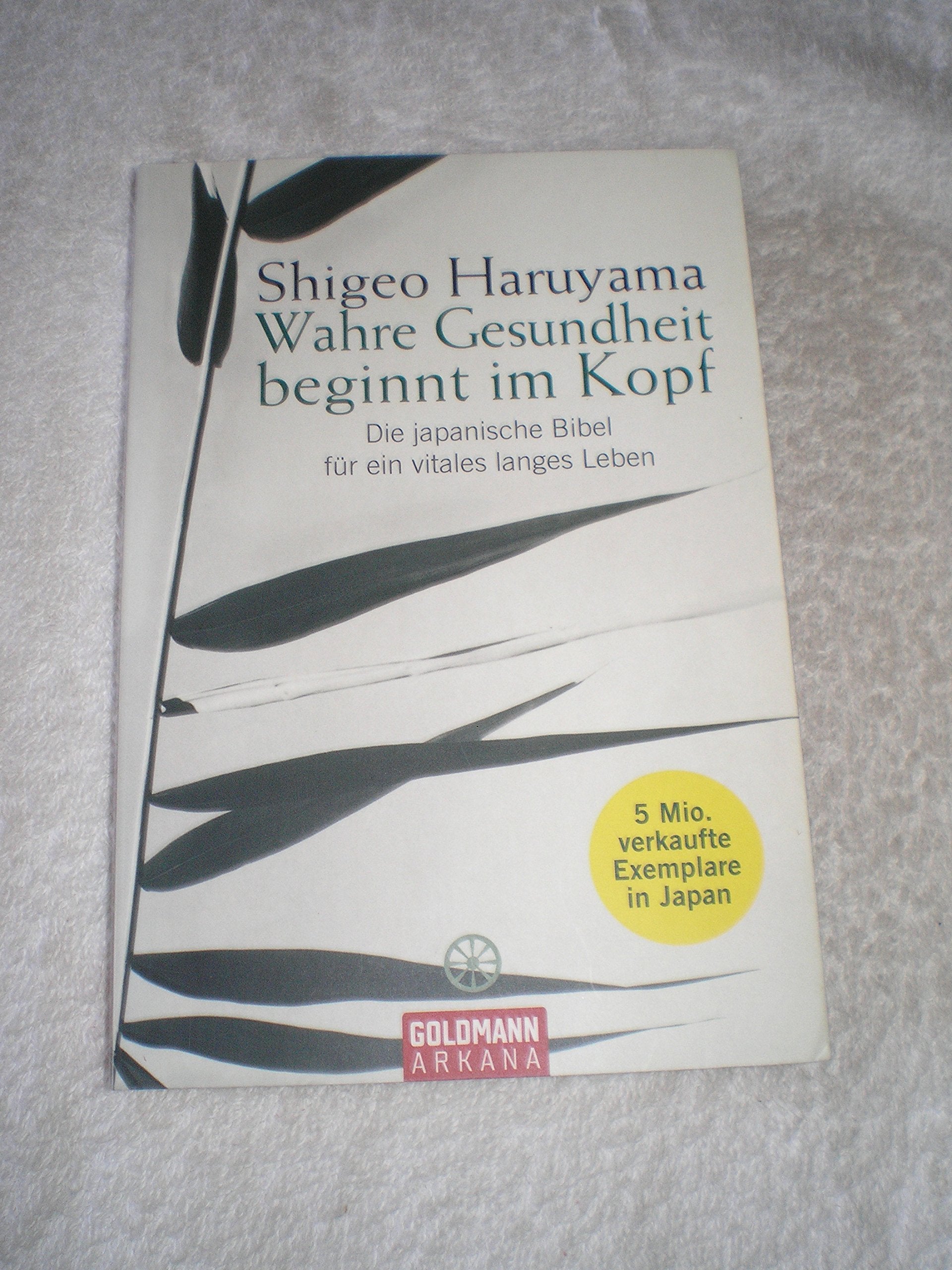 Wahre Gesundheit beginnt im Kopf: Die japanische Bibel für ein vitales langes Leben Health, Nutrition & Fitness