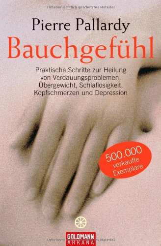Bauchgefühl: Praktische Schritte zur Heilung von Verdauungsproblemen, Übergewicht, Schlaflosigkeit, Kopfschmerzen und Depression Health, Nutrition & Fitness