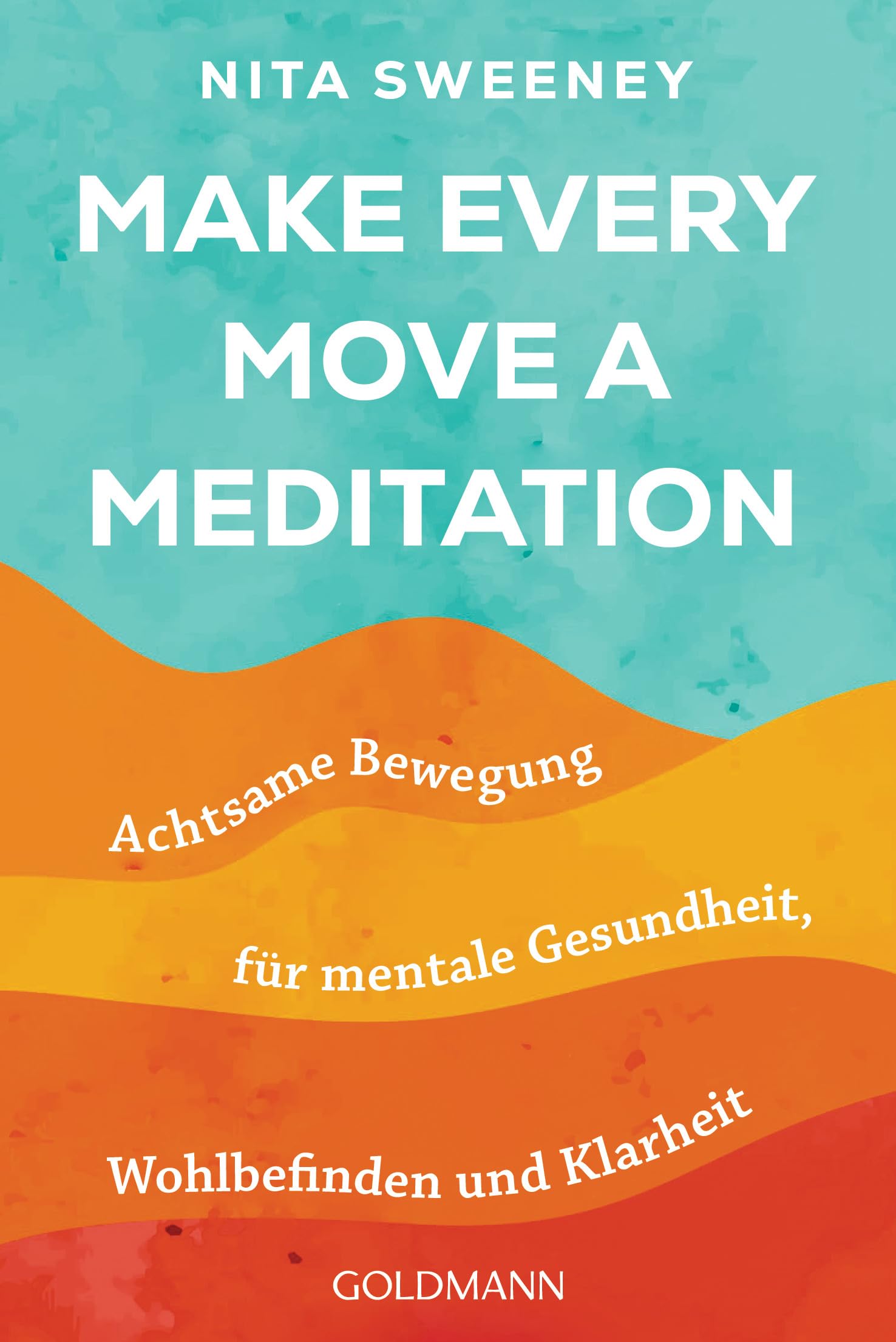 Make Every Move a Meditation: Achtsame Bewegung für mentale Gesundheit, Wohlbefinden und Klarheit Medicine