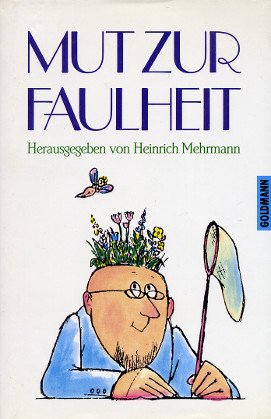 Mut zur Faulheit. Attacken gegen zuviel Fleiß, geritten von berühmten Faulen Books