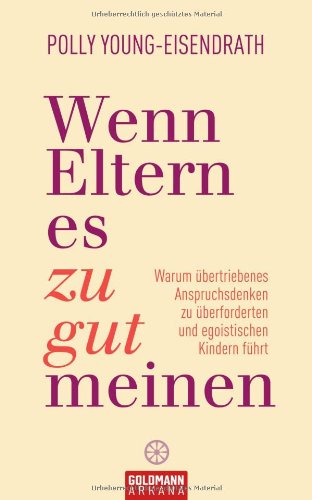 Wenn Eltern es zu gut meinen: Warum übertriebenes Anspruchsdenken zu überforderten und egoistischen Kindern führt Books