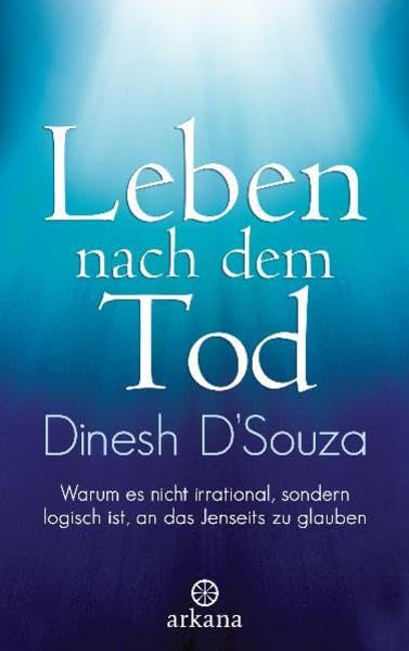Leben nach dem Tod: Warum es nicht irrational, sondern logisch ist, an das Jenseits zu glauben Religion & Esotericism