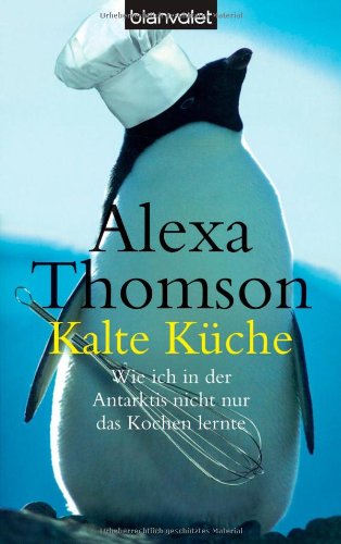 Kalte Küche: Wie ich in der Antarktis nicht nur das Kochen lernte: Wie ich in der Antarktis nicht nur das Kochen lernte. Deutsche Erstausgabe Travel