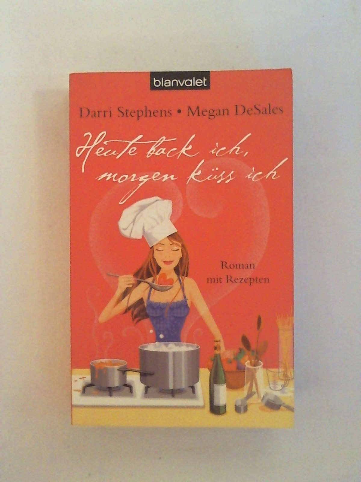 Heute back ich, morgen küss ich: Roman mit Rezepten: Roman mit Rezepten. Deutsche Erstveröffentlichung Books