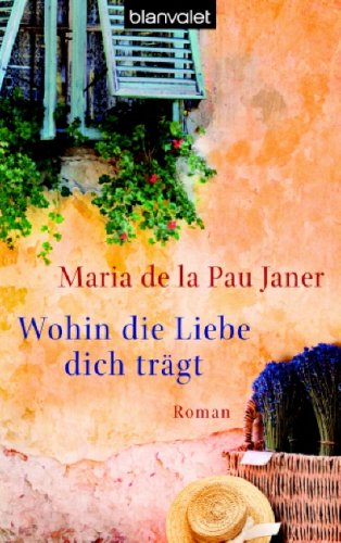 Wohin die Liebe dich trägt: Roman: Roman. Ausgezeichnet mit dem Premio Planeta 2005. Deutsche Erstausgabe Books