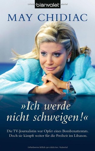 "Ich werde nicht schweigen!": Die TV-Journalistin war Opfer eines Bombenattentats. Doch sie kämpft weiter für die Freiheit im Libanon.: Die ... sie kämpft weiter für die Freiheit im Libanon Science Books