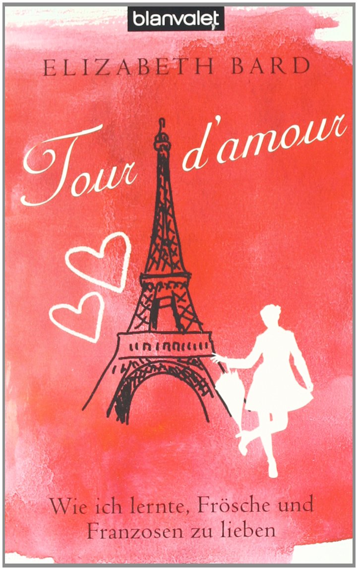 Tour d'amour: Wie ich lernte, Frösche und Franzosen zu lieben Contemporary literature