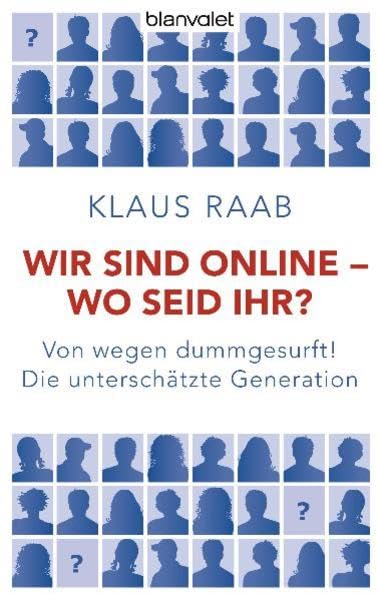 Wir sind online - wo seid ihr?: Von wegen dummgesurft! Die unterschätzte Generation Politics & History