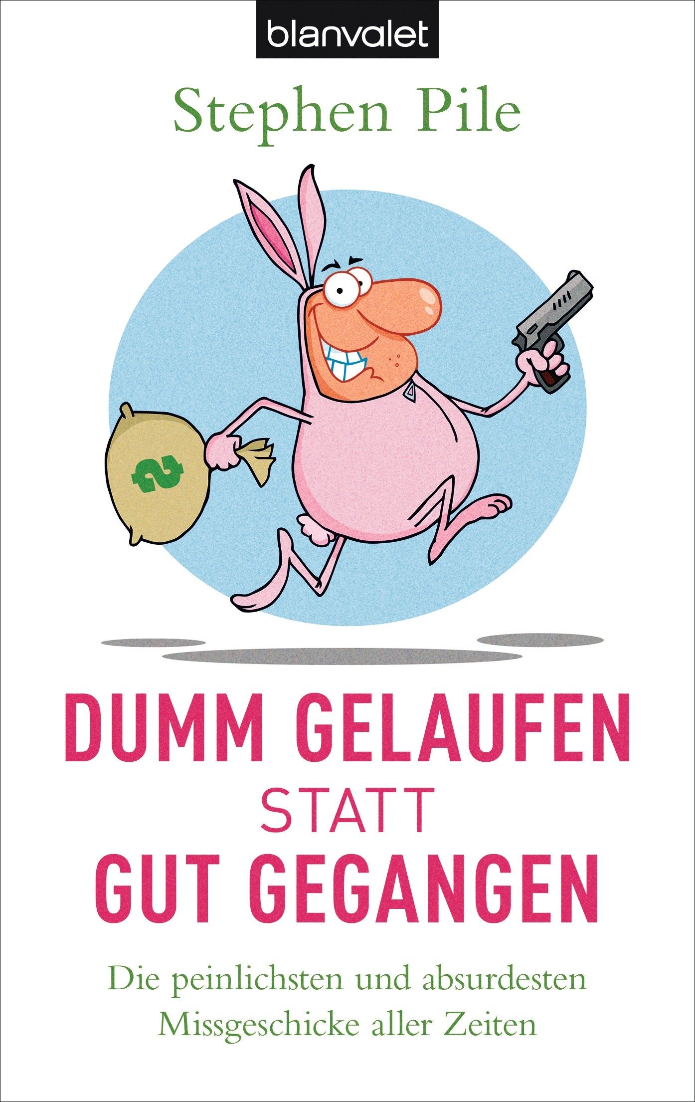 Dumm gelaufen statt gut gegangen: Die peinlichsten und absurdesten Missgeschicke aller Zeiten: Die peinlichsten und absurdesten Missgeschicke aller Zeiten. Deutsche Erstausgabe Leisure, Home & Garden