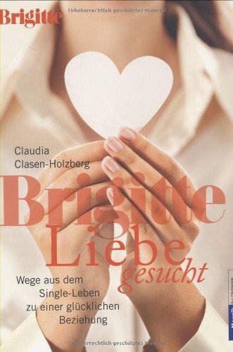 Brigitte Liebe gesucht. Nie wieder Single - Wege zu einer glücklichen Beziehung Self-help