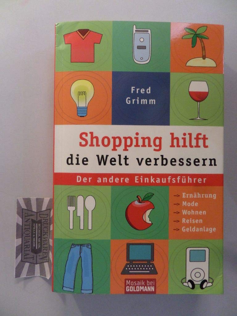 Shopping hilft die Welt verbessern. Der andere Einkaufsführer: Ernährung - Mode - Kosmetik - Wohnen - Reisen - Geldanlage. Business, Finance & Career