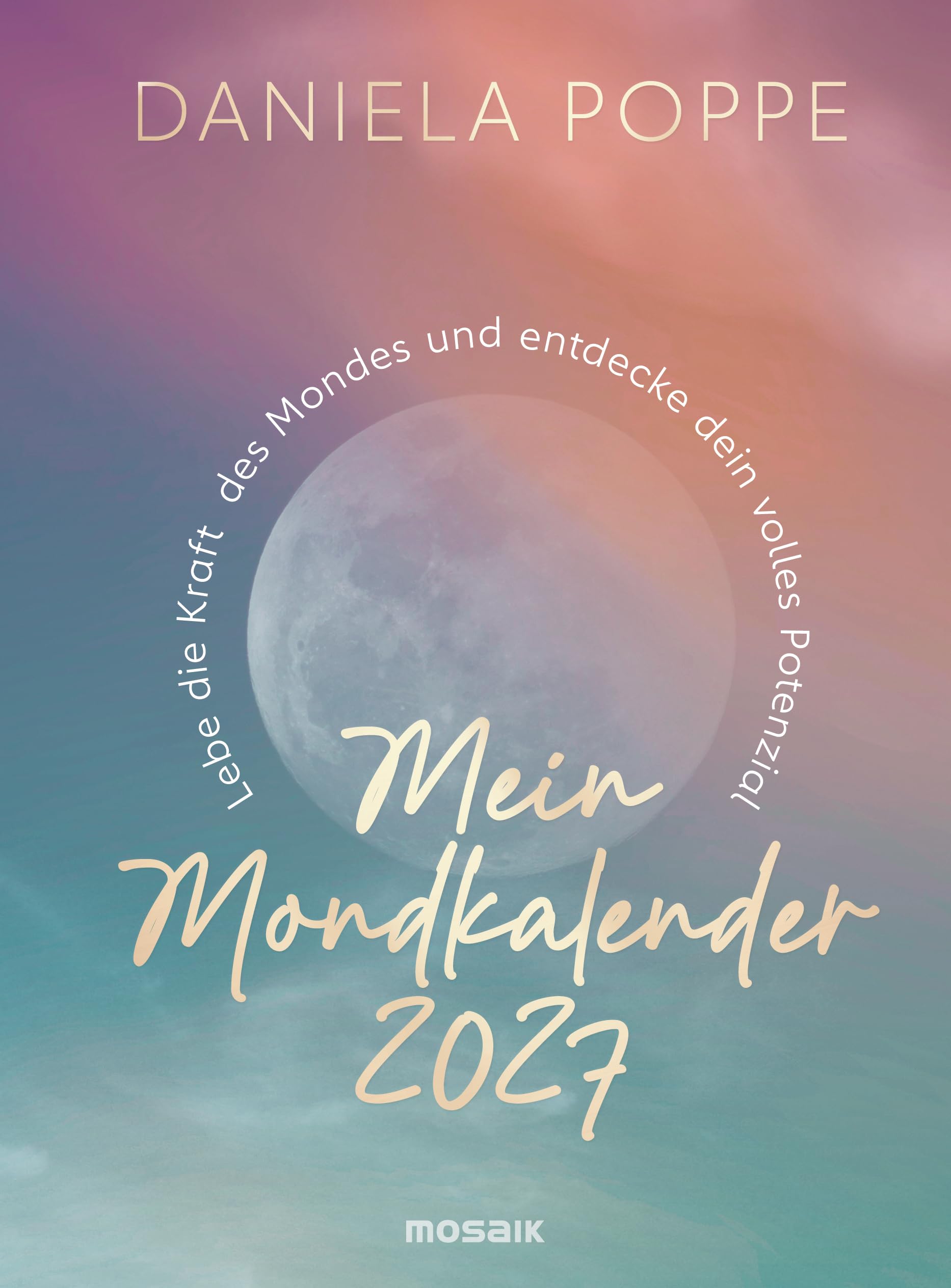 Mein Mondkalender 2027: Lebe die Kraft des Mondes und entdecke dein volles Potenzial - Tag für Tag die Energien des Mondes spüren und nutzen. Mit einem Vorwort von Johanna Paungger und Thomas Poppe. Lifestyle