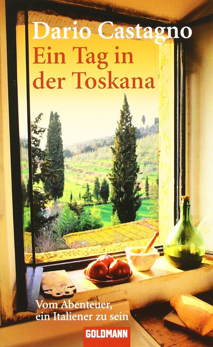 Ein Tag in der Toskana: Vom Abenteuer, ein Italiener zu sein. Deutsche Erstveröffentlichung Contemporary literature