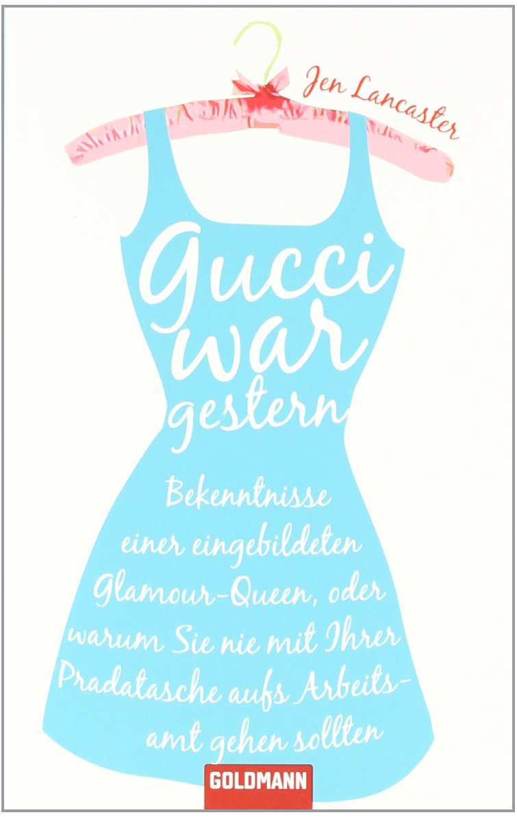 Gucci war gestern: Bekenntnisse einer eingebildeten Glamour-Queen, oder warum Sie nie mit Ihrer Pradatasche aufs Arbeitsamt gehen sollten Books