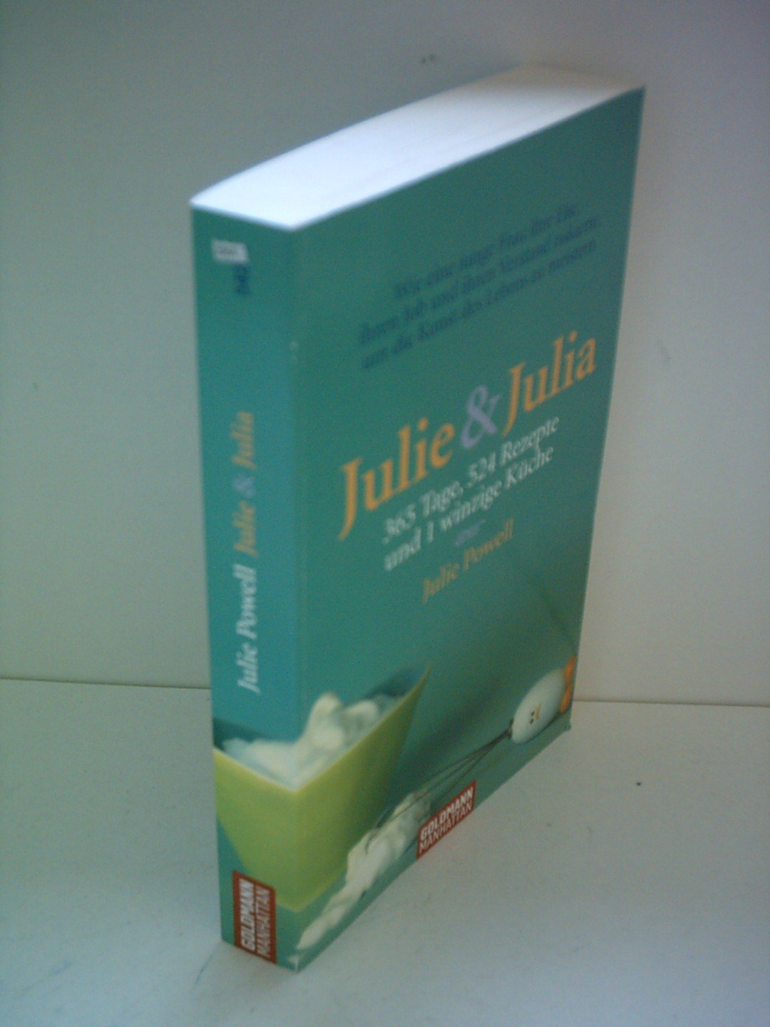 Julie & Julia: 365 Tage, 524 Rezepte und 1 winzige Küche: 365 Tage, 524 Rezepte und 1 winzige Küche. Ausgezeichnet mit dem Quill Book Award 2006 und ... Deutsche Erstausgabe (Goldmann Manhattan) Contemporary literature Books