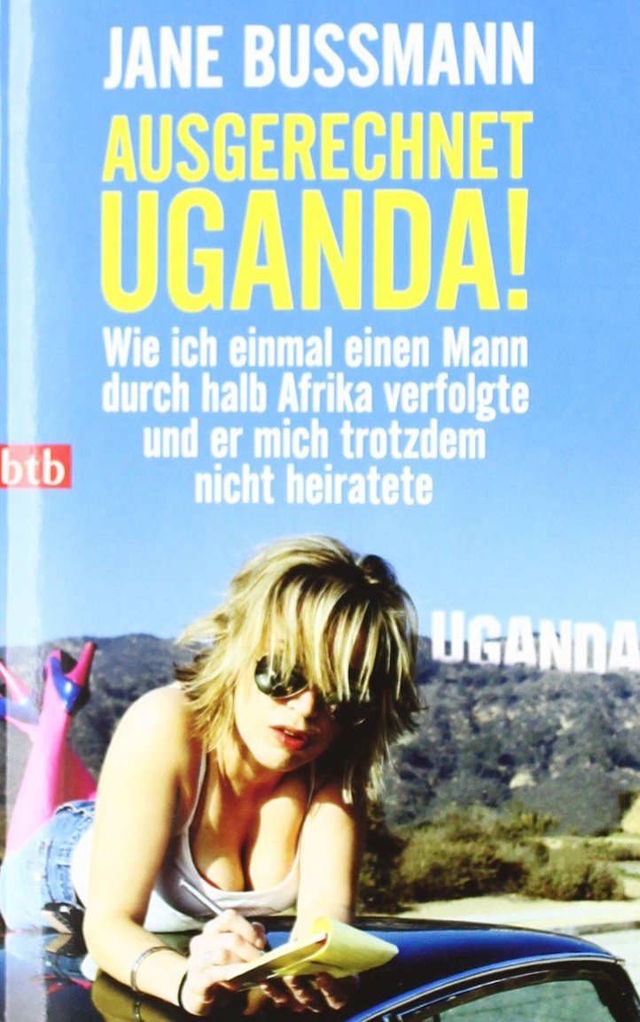 Ausgerechnet Uganda!: Wie ich einmal einen Mann durch halb Afrika verfolgte und er mich trotzdem nicht heiratete Contemporary literature