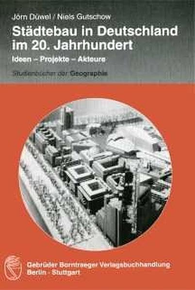 Städtebau in Deutschland im 20. Jahrhundert: Ideen - Projekte - Akteure (Studienbücher der Geographie) Business & Technology