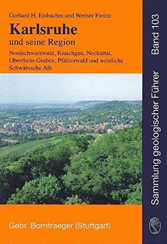 Karlsruhe und seine Region: Nordschwarzwald, Kraichgau, Neckartal, südlicher Odenwald, Oberrhein-Graben, Pfälzerwald und westliche Schwäbische Alb (Sammlung geologischer Führer) Business & Technology
