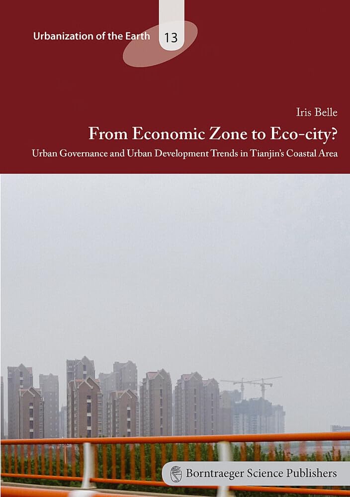 From Economic Zone to Eco-city?: Urban Governance and Urban Development Trends in Tianjin' s Coastal Area (Urbanization of the Earth: (Urbanisierung der Erde)) Geology & Geography